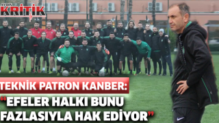 Teknik Patron Kanber;Efeler Halkı Bunu Fazlasıyla Hak Ediyor