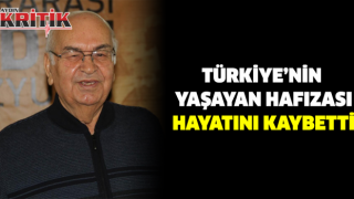 TÜRKİYE’NİN YAŞAYAN HAFIZASI HAYATINI KAYBETTİ