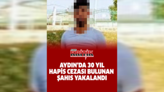 Aydın'da 30 yıl hapis cezası bulunan şahıs yakalandı