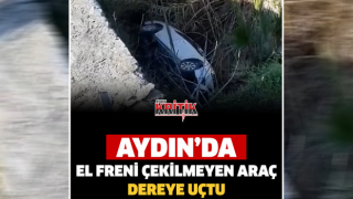 Aydın'da el freni çekilmeyen araç, dereye uçtu