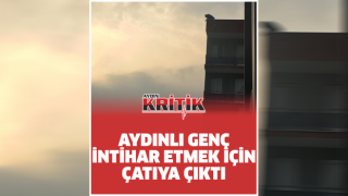 Aydınlı genç intihar etmek için çatıya çıktı