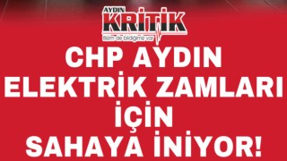 CHP Aydın, elektrik zamları için sahaya iniyor!