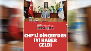 CHP'li Dinçer'den iyi haber geldi