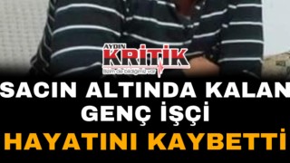 Sacın altında kalan genç işçi hayatını kaybetti