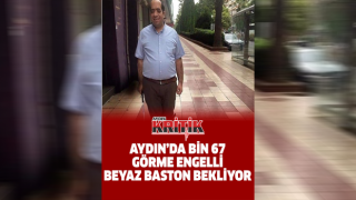 Aydın’da bin 67 görme engelli beyaz baston bekliyor