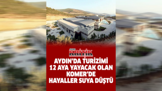 Aydın’da turizmi 12 aya yayacak olan KOMER’de hayaller suya düştü