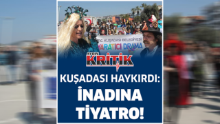 Kuşadası Haykırdı: İnadına Tiyatro!