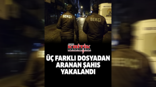 Üç farklı dosyadan aranan şahıs yakalandı