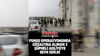 Fuhuş operasyonunda gözaltına alınan 3 şüpheli adliyeye sevk edildi