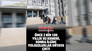 Önce 2 bin 100 yıllık su kemeri, sonra ilginç yolsuzluklar ortaya çıktı