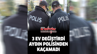 3 ev değiştirdi Aydın polisinden kaçamadı