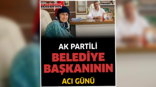 Ak Partili Belediye Başkanının acı günü