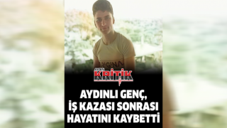 Aydınlı genç, iş kazası sonrası hayatını kaybetti