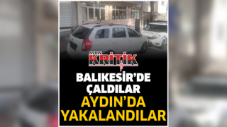 Balıkesir’de çaldılar, Aydın’da yakalandılar