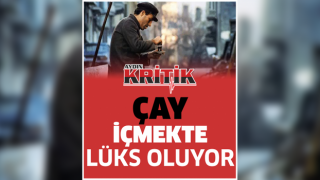 Çay içmekte lüks oluyor