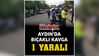 Aydın'da bıçaklı kavga: 1 yaralı