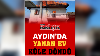 Aydın'da yanan ev küle döndü