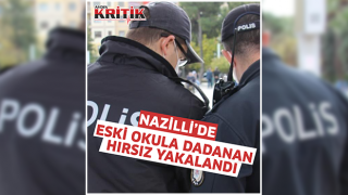 Nazilli’de eski okula dadanan hırsız yakalandı