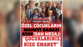 Özel Çocukların Manevi Babası Atay’dan mesaj: “Çocuklarınız bize emanet”