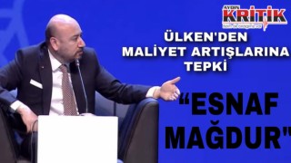 Ülken’den maliyet artışlarına tepki: “Esnaf mağdur”