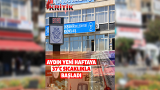 Aydın, yeni haftaya 37 derece sıcaklıkla başladı