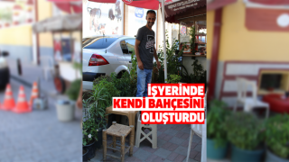 Aydınlı tostçu işyerinde kendi bahçesini oluşturdu