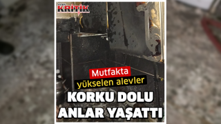 Mutfakta yükselen alevler korku dolu anlar yaşattı