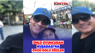 Ünlü oyuncudan Kuşadası’na övgü dolu sözler