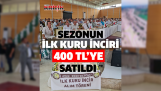 Nazilli’de sezonun ilk kuru inciri kilosu 400 TL’den satıldı