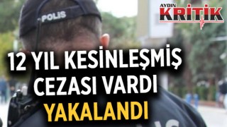 12 yıl hapis cezası vardı, yakalandı