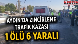 Aydın’da zincirleme trafik kazası 1 ölü 6 yaralı