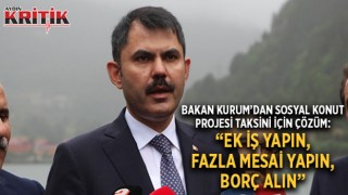 Bakan Kurum'un Sosyal Konut Projesi Taksiti İçin Çözüm: "Ek iş yapın, fazla mesai yapın, borç alın"