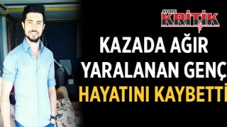 Kazada ağır yaralanan genç hayatını kaybetti