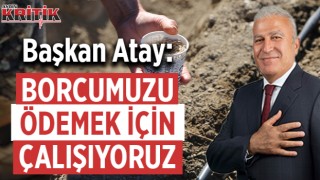 Başkan Atay: Borcumuzu ödemek için çalışıyoruz