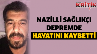 Nazillili sağlıkçı depremde hayatını kaybetti