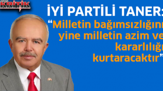 İyi Partili Taner: “Milletin bağımsızlığını yine milletin azim ve kararlılığı kurtaracaktır.”