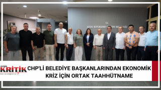 CHP'Lİ BELEDİYE BAŞKANLARINDAN EKONOMİK KRİZ İÇİN ORTAK TAAHHÜTNAME