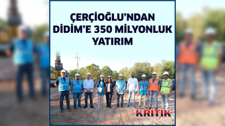 ÇERÇİOĞLU’NDAN DİDİM’E 350 MİLYONLUK YATIRIM