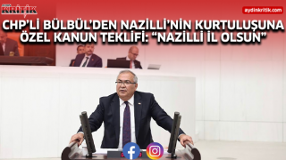 CHP’Lİ BÜLBÜL’DEN NAZİLLİ’NİN KURTULUŞUNA ÖZEL KANUN TEKLİFİ: “NAZİLLİ İL OLSUN”