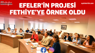 EFELER’İN PROJESİ FETHİYE’YE ÖRNEK OLDU