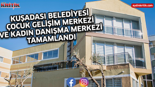 KUŞADASI BELEDİYESİ ÇOCUK GELİŞİM MERKEZİ VE KADIN DANIŞMA MERKEZİ TAMAMLANDI