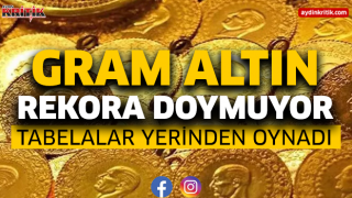 Gram altın rekora doymuyor Tabelalar yerinden oynadı