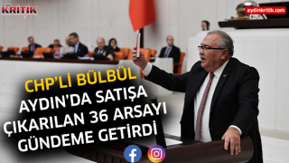 CHP’li Bülbül, Aydın’da satışa çıkarılan 36 arsayı gündeme getirdi: “Cumhuriyet’in 101 yıllık birikimini satıyorlar”