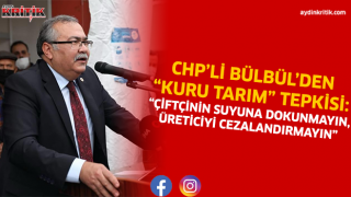 CHP’Lİ BÜLBÜL’DEN “KURU TARIM” TEPKİSİ: “ÇİFTÇİNİN SUYUNA DOKUNMAYIN, ÜRETİCİYİ CEZALANDIRMAYIN”