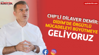 CHP’li Dilaver Demir: “Didim’de Örgütlü Mücadeleyi Büyütmeye Geliyoruz”