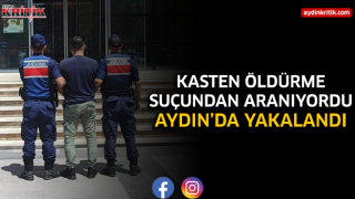 Kasten Öldürme Suçundan Aranıyordu Aydın’da yakalandı