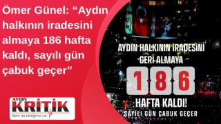 Ömer Günel: “Aydın halkının iradesini almaya 186 hafta kaldı, sayılı gün çabuk geçer”