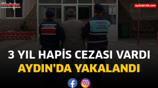 3 YIL HAPİS CEZASI VARDI AYDIN’DA YAKALANDI