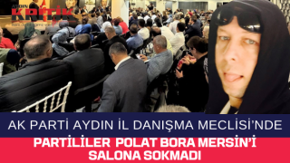 Ak Parti Aydın İl Danışma Meclisi’nde partililer Polat Bora Mersin’i salona sokmadı