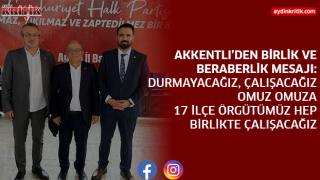 AKKENTLI’DEN BİRLİK VE BERABERLİK MESAJI: DURMAYACAĞIZ, ÇALIŞACAĞIZ OMUZ OMUZA 17 İLÇE ÖRGÜTÜMÜZ HEP BİRLİKTE ÇALIŞACAĞIZ.